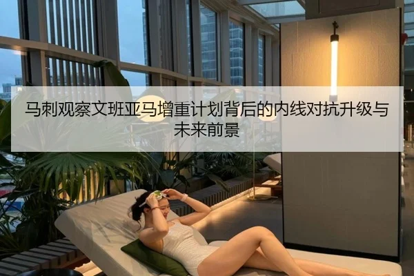 马刺观察文班亚马增重计划背后的内线对抗升级与未来前景