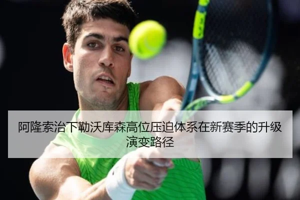 阿隆索治下勒沃库森高位压迫体系在新赛季的升级演变路径